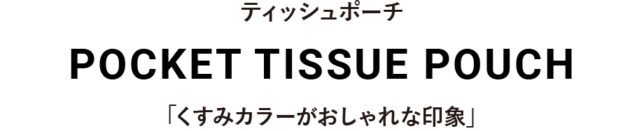 ティッシュポーチ POCKET TISSUE POUCH 「くすみカラーがおしゃれな印象」