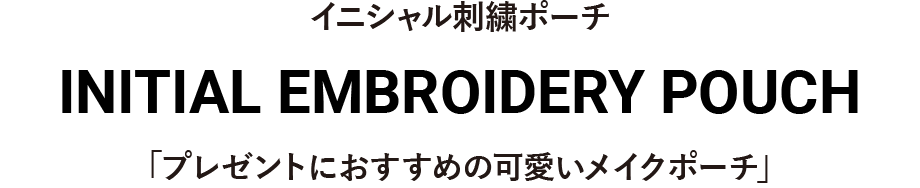 イニシャル刺繍ポーチ INITIAL EMBROIDERY POUCH 「プレゼントにおすすめの可愛いメイクポーチ」